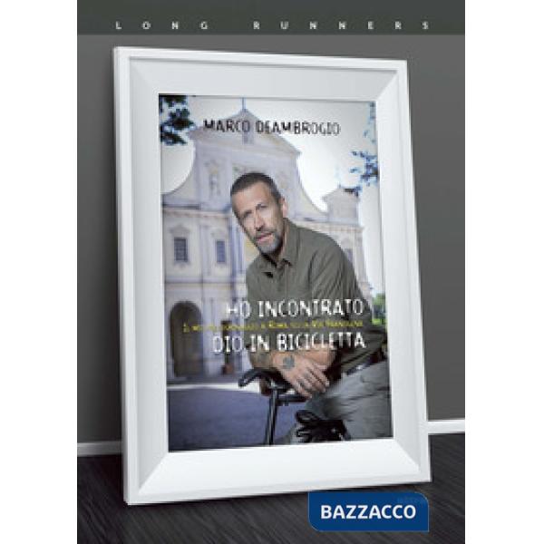 Ho incontrato Dio in bicicletta. Il mio pellegrinaggio a Roma sulla via Franchigena