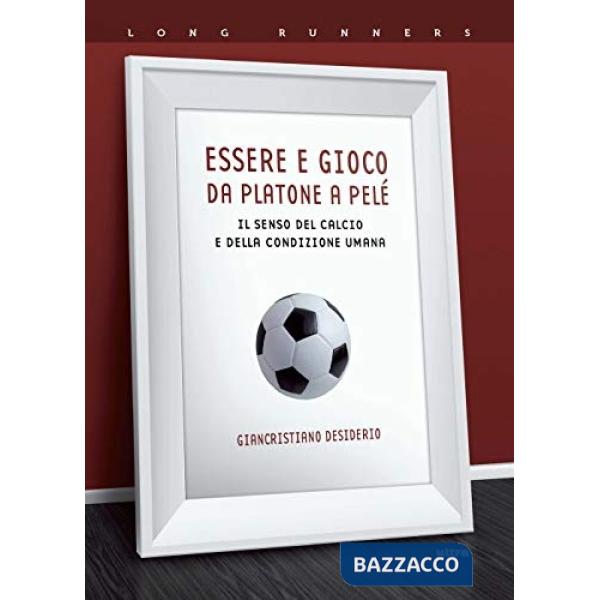 Essere e gioco. Da Platone a Pelé. Il senso del calcio e della condizione umana
