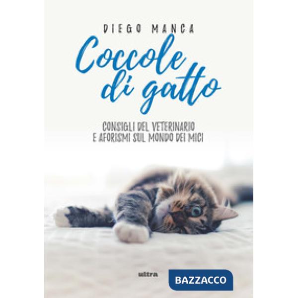 Coccole di gatto. Consigli del veterinario e aforismi sul mondo dei mici