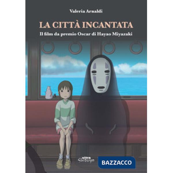 Città incantata. Il film da premio Oscar di Miyazaki (La)