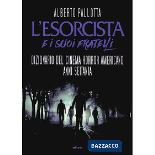 Esorcista e i suoi fratelli. Dizionario del cinema horror americano anni Settant