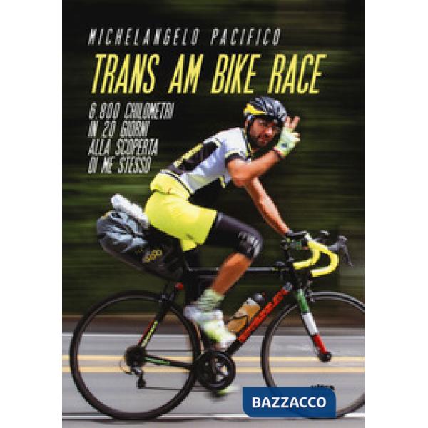 Trans Am Bike Race. 6800 chilometri in 20 giorni alla scoperta di me stesso