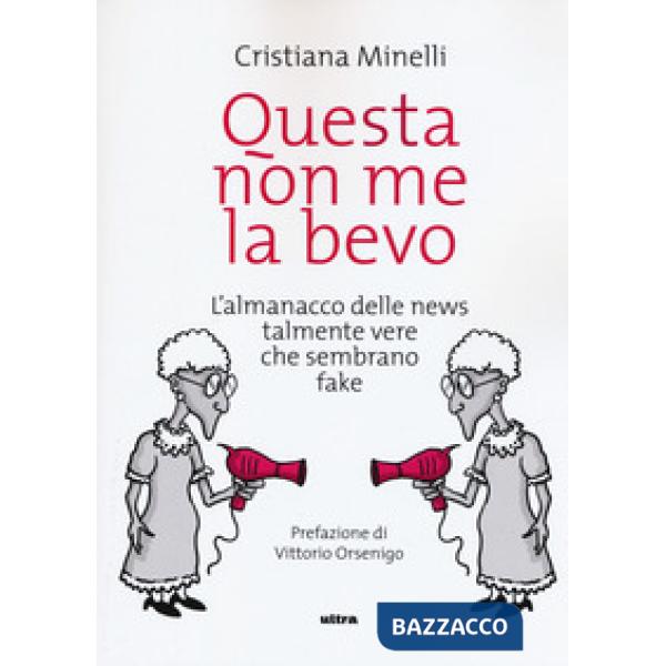 Questa non me la bevo. L'almanacco delle news talmente vere che sembrano fake
