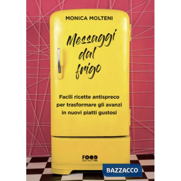 Messaggi dal frigo. Facili ricette antispreco per trasformare gli avanzi in nuov
