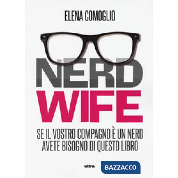 Nerdwife. Se il vostro compagno è un nerd avete bisogno di questo libro