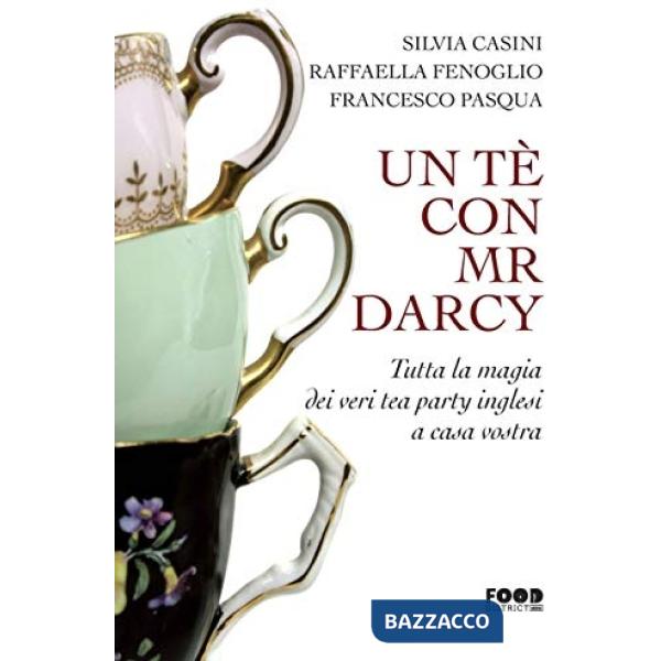 Tè con Mr. Darcy. Tutta la magia dei veri tea party inglesi a casa vostra (Un)