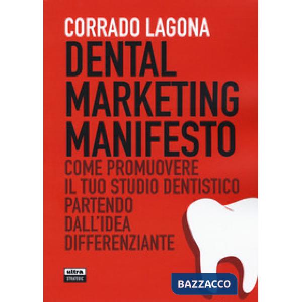 Dental marketing manifesto. Come promuovere il tuo studio dentistico partendo dall'idea differenziante