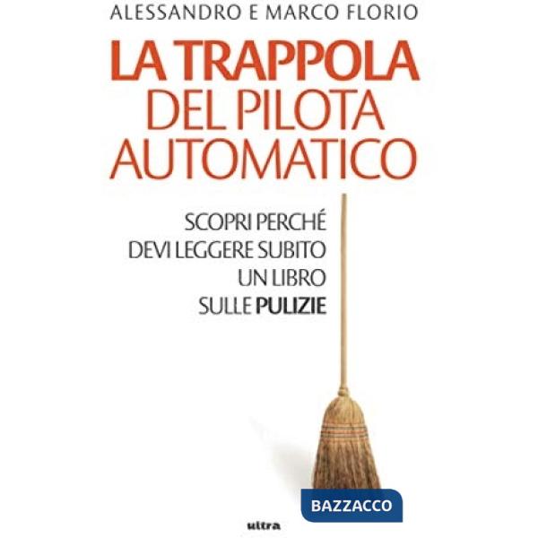 Trappola del pilota automatico. Scopri perché devi leggere subito un libro sulle pulizie (La)