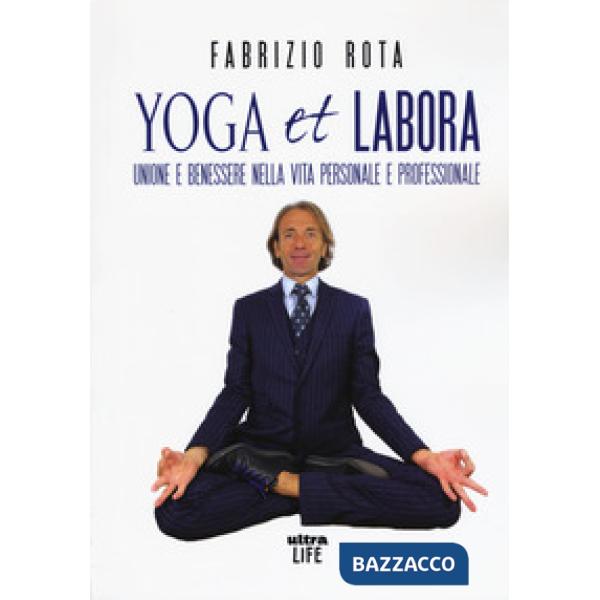 Yoga et labora. Unione e benessere nella vita personale e professionale