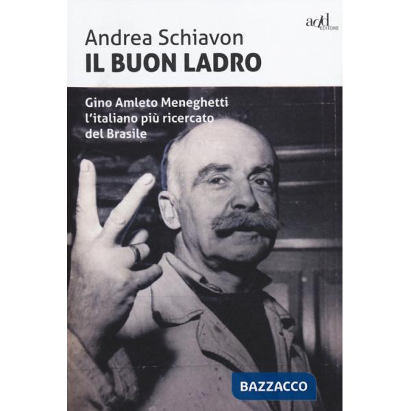 Buon ladro. Gino Amleto Meneghetti l'italiano più ricercato del Brasile (Il)