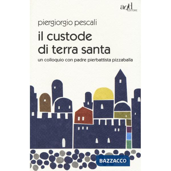 Custode di Terra Santa. Un colloquio con padre Pierbattista Pizzaballa (Il)