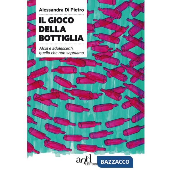Gioco della bottiglia. Alcol e adolescenti, quello che non sappiamo (Il)