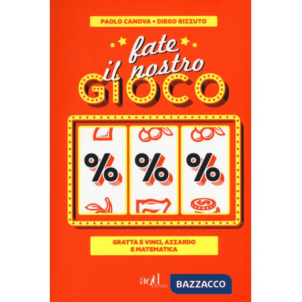 Fate il nostro gioco. Gratta e vinci, azzardo e matematica