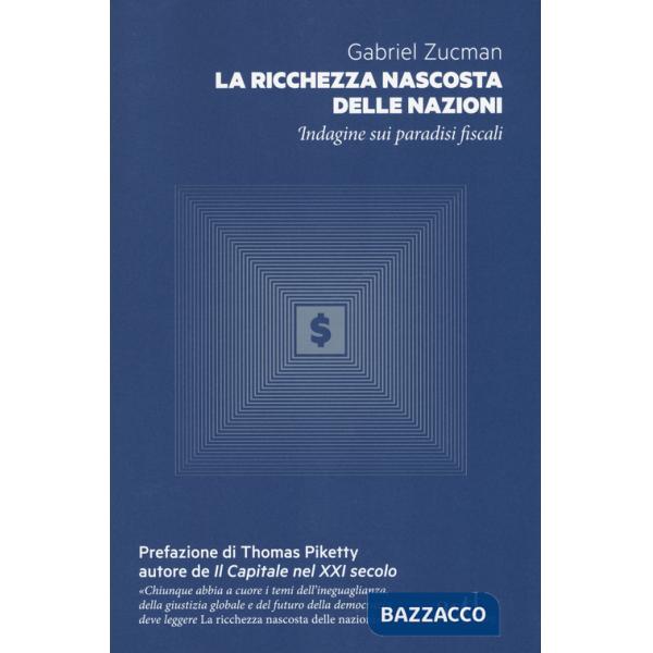 Ricchezza nascosta delle nazioni. Indagine sui paradisi fiscali (La)