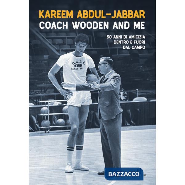 Coach Wooden and me. 50 anni di amicizia dentro e fuori dal campo