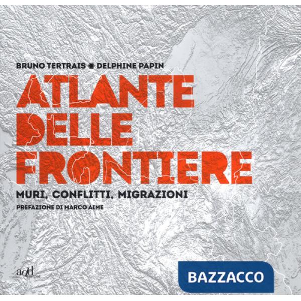 Atlante delle frontiere. Muri, conflitti, migrazioni