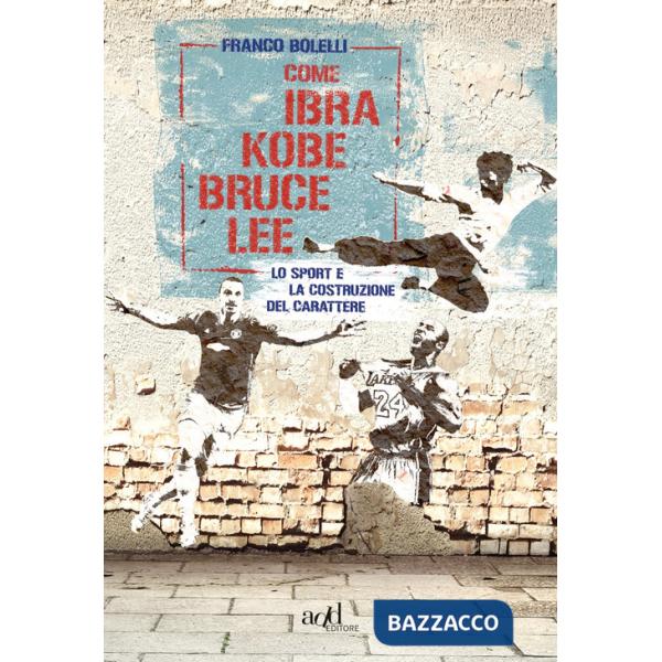 Come Ibra, Kobe, Bruce Lee. Lo sport e la costruzione del carattere