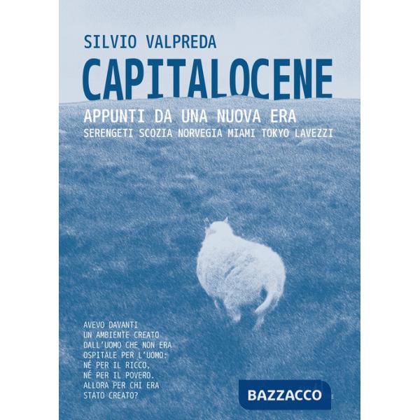 Capitalocene. Appunti da un nuova era. Serengeti, Scozia, Norvegia, Miami, Tokyo, Lavezzi