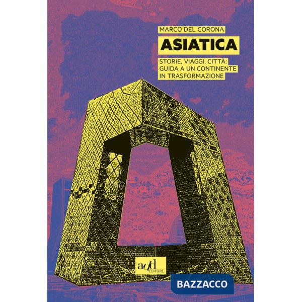 Asiatica. Storie, viaggi, città: guida a un continente in trasformazione
