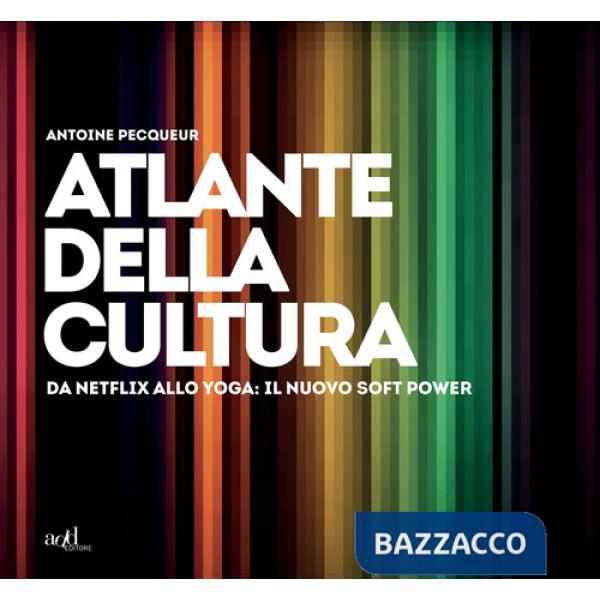 Atlante della cultura. Da Netflix allo yoga: il nuovo soft power. Ediz. a colori