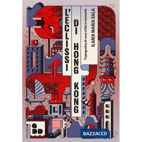 Eclissi di Hong Kong. Topografia di una città in tumulto (L')