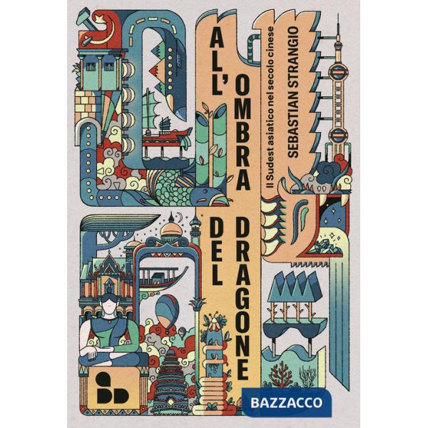 All'ombra del dragone. Il Sudest asiatico nel secolo cinese