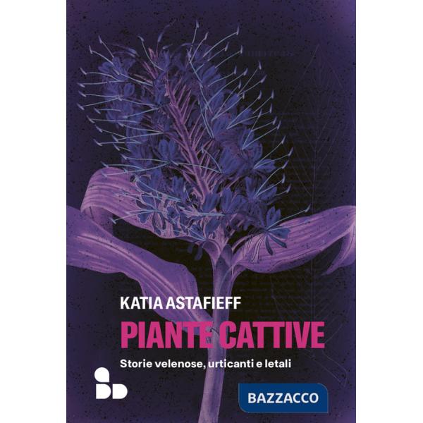 Piante cattive. Storie velenose, urticanti e letali