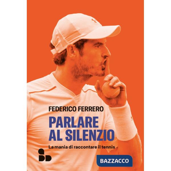 Parlare al silenzio. La mania di raccontare il tennis