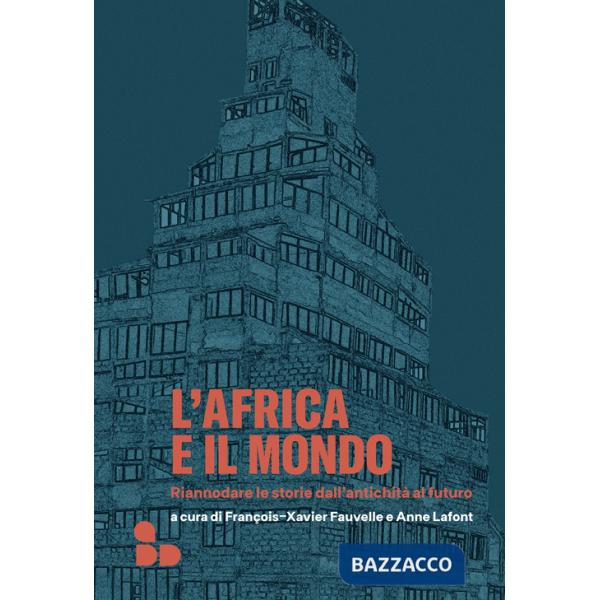 Africa e il mondo. Riannodare le storie dall'antichità al futuro (L')