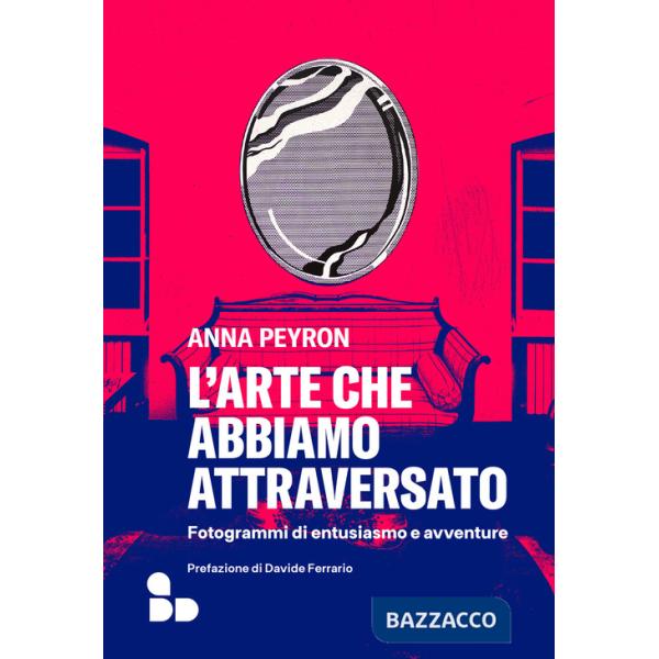 Arte che abbiamo attraversato. Fotogrammi di entusiasmo e avventure (L')