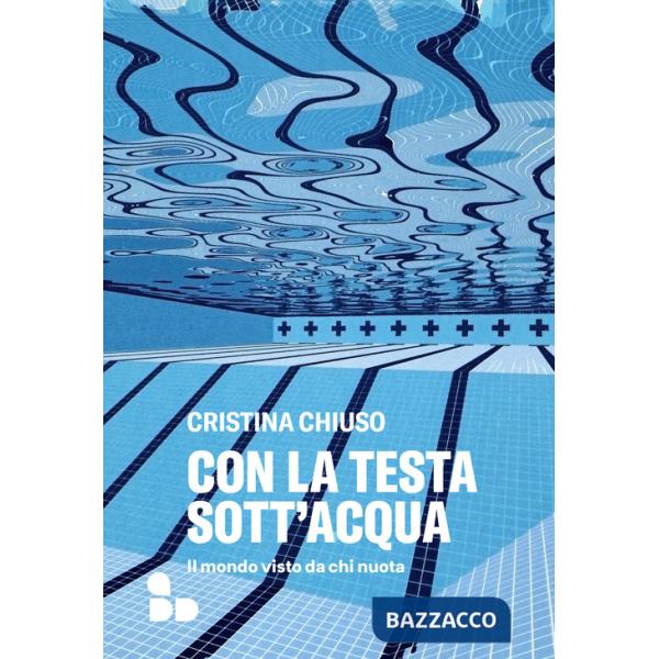 Con la testa sott'acqua. Il mondo visto da chi nuota