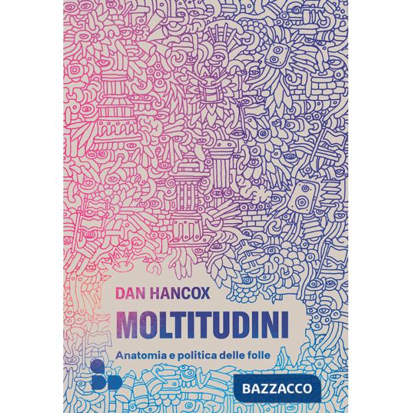 Moltitudini. Anatomia e politica delle folle