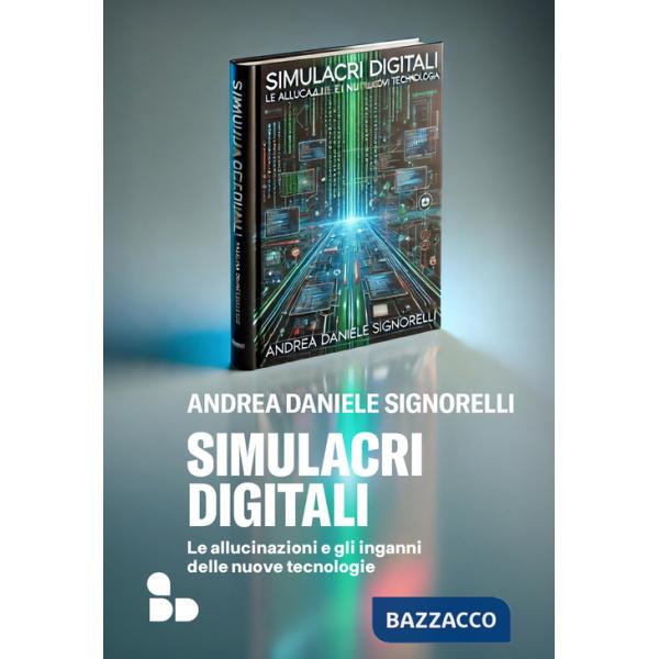 Simulacri digitali. Le allucinazioni e gli inganni delle nuove tecnologie