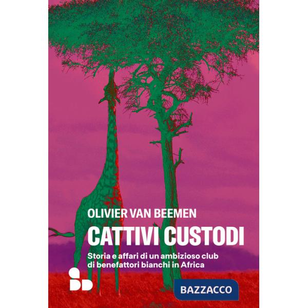 Cattivi custodi. Storia e affari di un ambizioso club di benefattori bianchi in Africa
