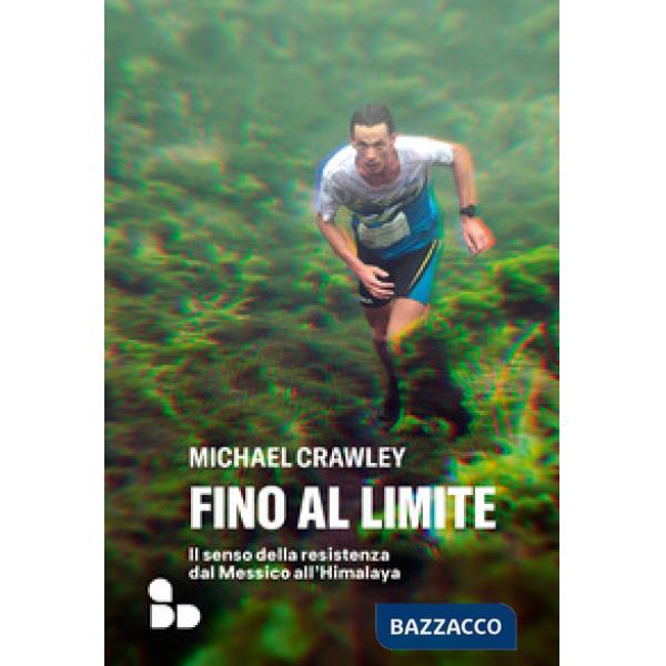 Fino al limite. Il senso della resistenza dal Messico all'Himalaya