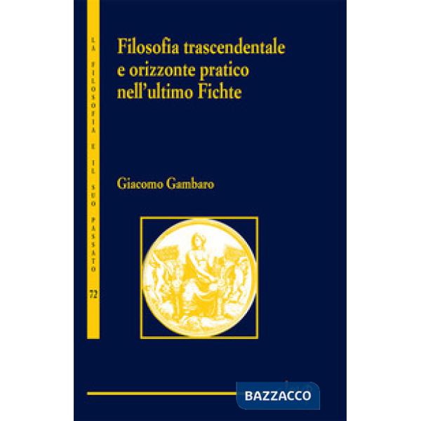 FILOSOFIA TRASCENDENTALE E ORIZZONTE PRATICO NELL'ULTIMO FICHTE