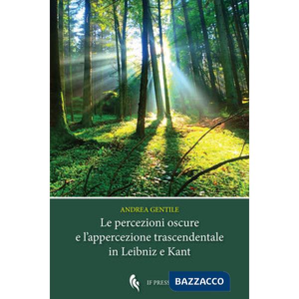 Percezioni oscure e l'appercezione trascendentale in Leibniz e Kant (Le)