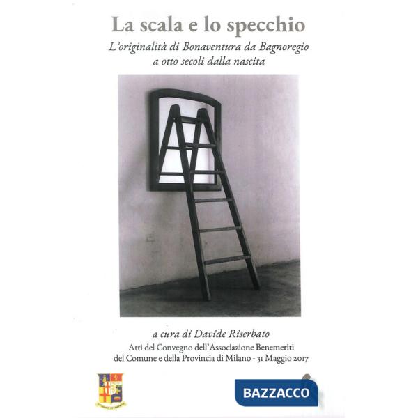 Scala e lo specchio : l'originalità di Bonaventura da Bagnoregio a otto secoli d