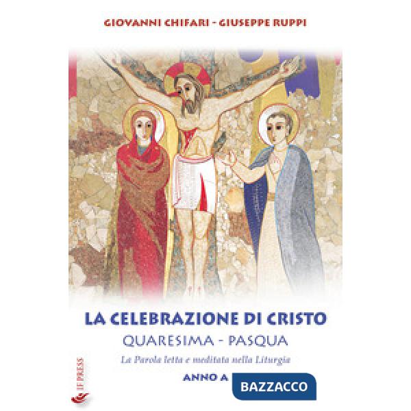 Celebrazione di Cristo. Quaresima e Pasqua. Anno A (La)