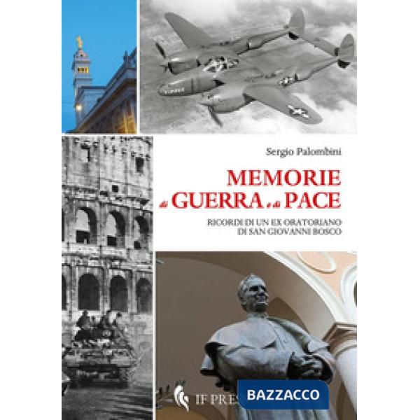 Memorie di guerra e di pace. Ricordi di un ex oratoriano di san Giovanni Bosco