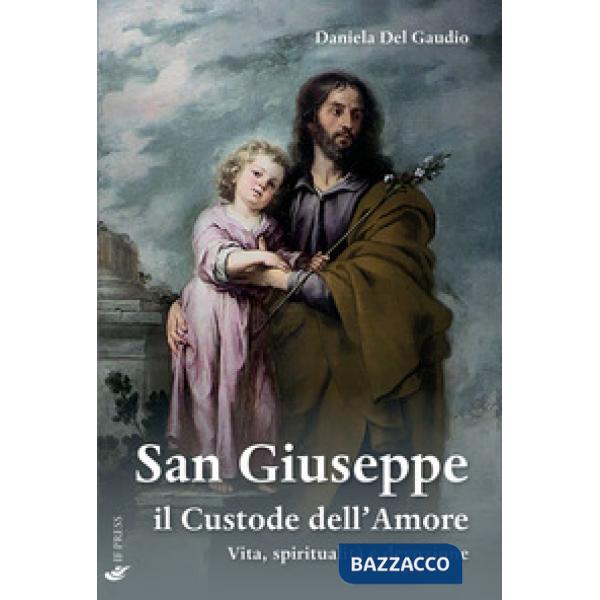 San Giuseppe il custode dell'amore. Vita, spiritualità e devozione