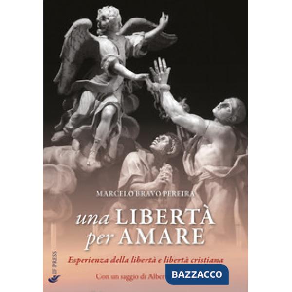 Libertà per amare. Esperienza della libertà e libertà cristiana (Una)