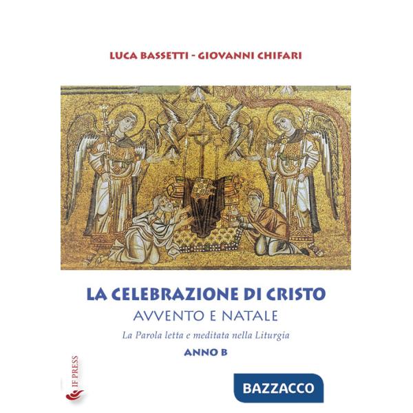 Celebrazione di Cristo. Avvento e Natale. La Parola letta e meditata nella Liturgia. Anno B (La)
