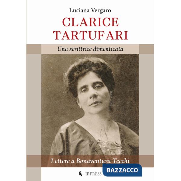 Clarice Tartufari. Una scrittrice dimenticata. Lettere a Bonaventura Tecchi