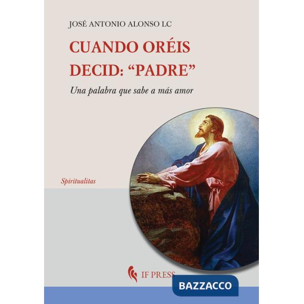 Cuando oréis, decid: «Padre». Una palabra que sabe a más amor