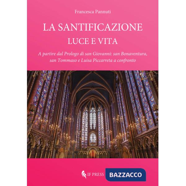 Santificazione. Luce e vita. A partire dal Prologo di san Giovanni: san Bonaventura, san Tommaso e Luisa Piccarreta a confronto 