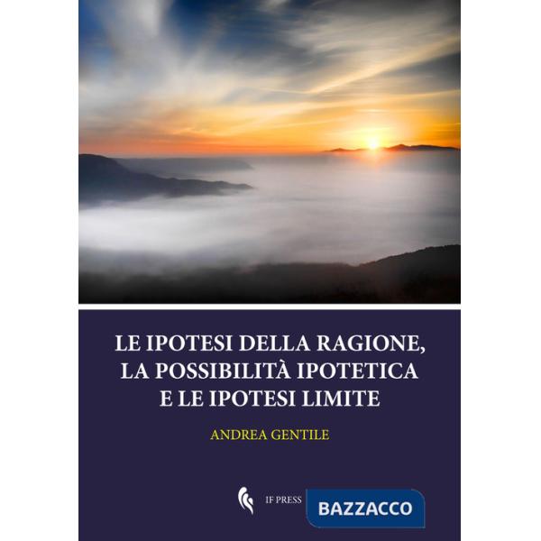 Ipotesi della ragione, la possibilità ipotetica e le ipotesi limite (Le)