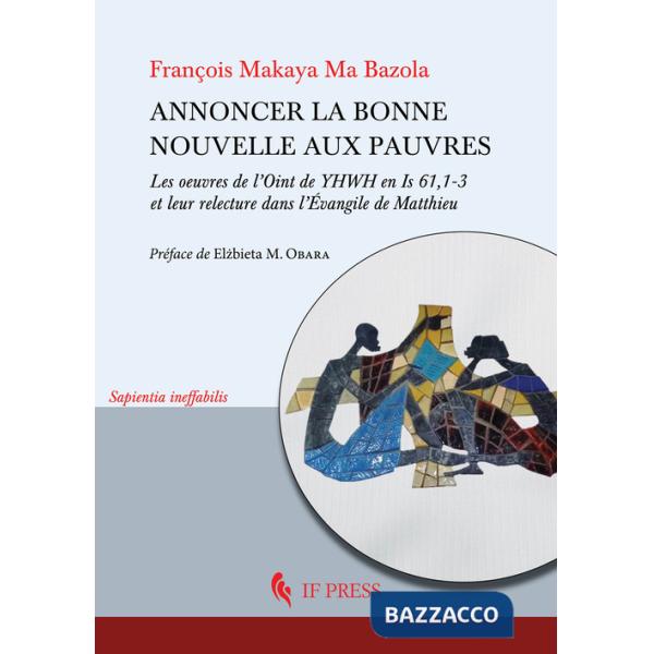 Annoncer la bonne nouvelle aux pauvres. Les oeuvres de l'Oint de YHWH en Is 61,1-3 et leur relecture dans l'Évangile de Matthieu