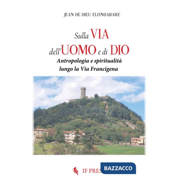 Sulla via dell'uomo e di Dio. Antropologia e spiritualità lungo la via Francigena