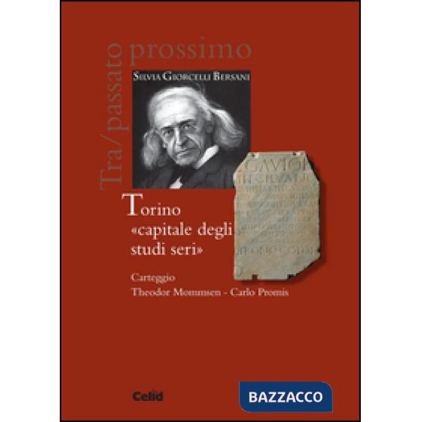 Torino «capitale degli studi seri». Carteggio Theodor Mommsen-Carlo Promis